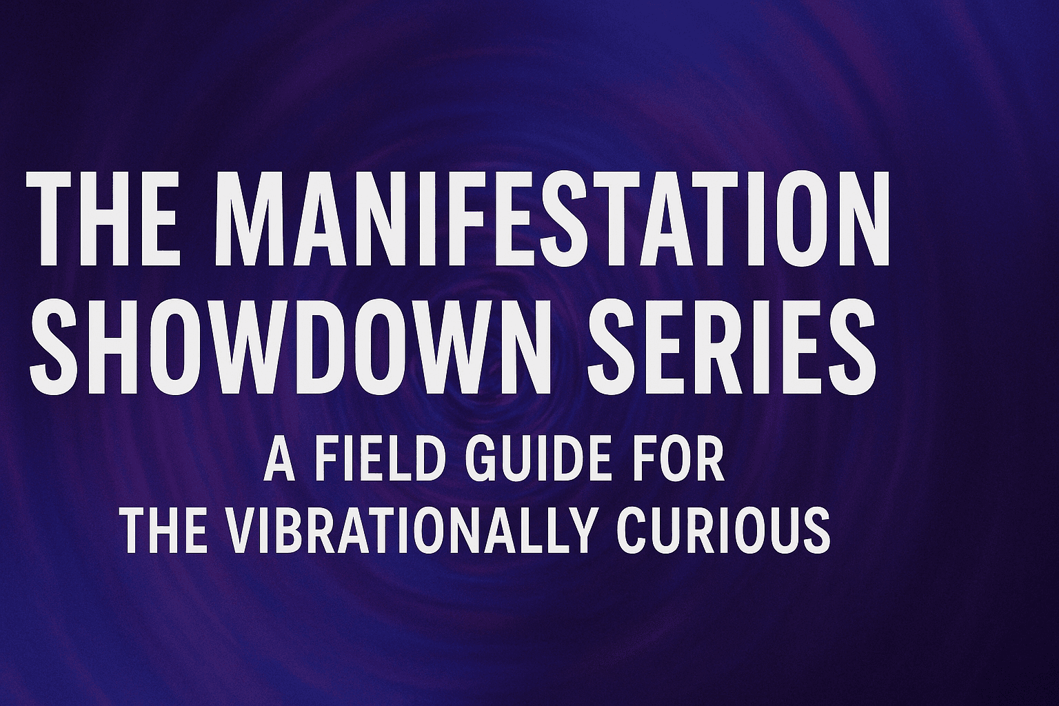 The Manifestation Showdown Series: A Field Guide for the Vibrationally Curious